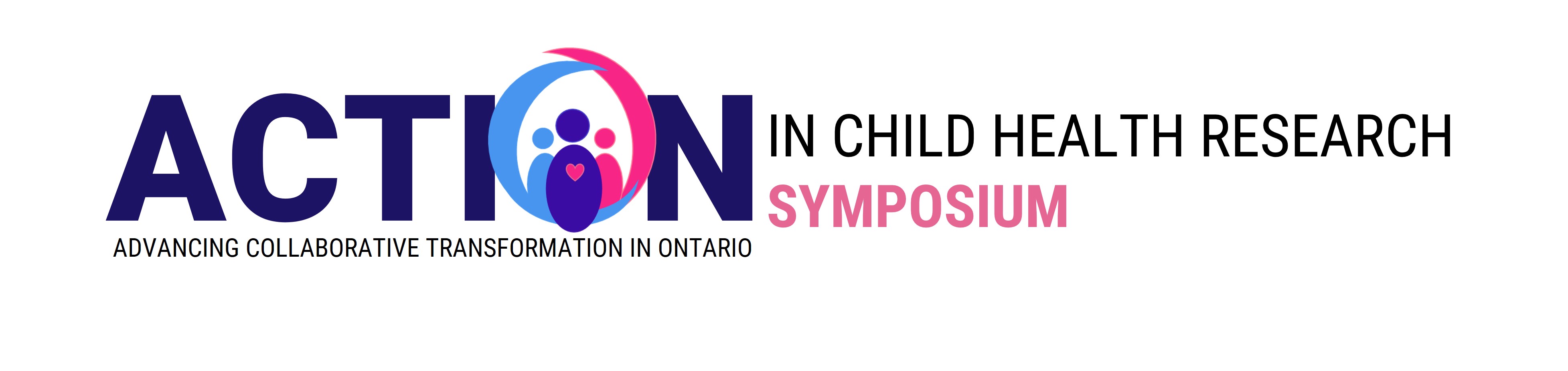 ADVANCING COLLABORATIVE
TRANSFORMATION IN ONTARIO (ACTION) in Child Health Research Symposium